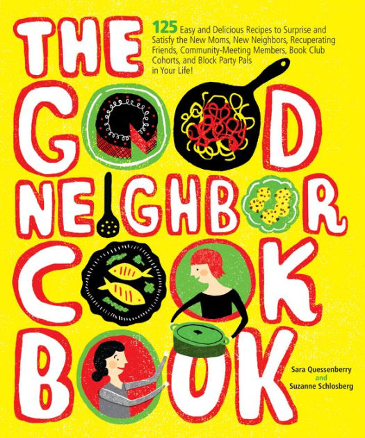The Good Neighbor Cookbook: 125 Easy and Delicious Recipes to